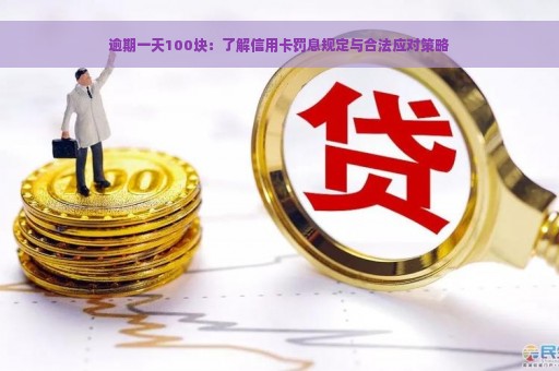 逾期一天100块：了解信用卡罚息规定与合法应对策略