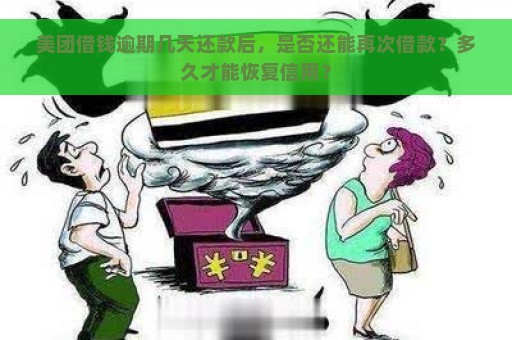 美团借钱逾期几天还款后，是否还能再次借款？多久才能恢复信用？