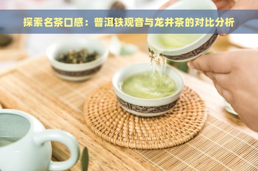 探索名茶口感：普洱铁观音与龙井茶的对比分析