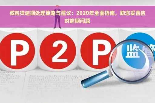 微粒贷逾期处理策略与建议：2020年全面指南，助您妥善应对逾期问题