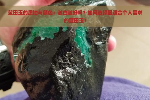 蓝田玉的质地与颜色：越白越好吗？如何选择最适合个人需求的蓝田玉？