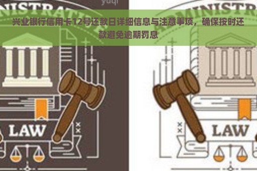 兴业银行信用卡12号还款日详细信息与注意事项，确保按时还款避免逾期罚息