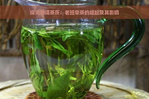 探究普洱茶历：老班章茶的崛起及其影响