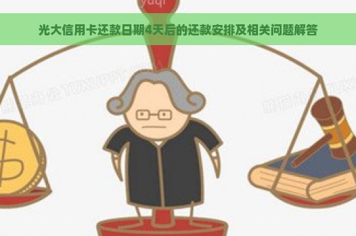 光大信用卡还款日期4天后的还款安排及相关问题解答