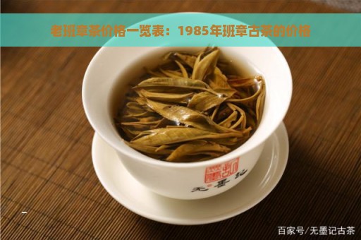 老班章茶价格一览表：1985年班章古茶的价格