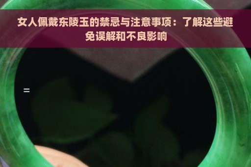 女人佩戴东陵玉的禁忌与注意事项：了解这些避免误解和不良影响