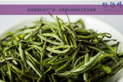 老班章茶叶生产厂家：优质茶叶的制作工艺与推荐