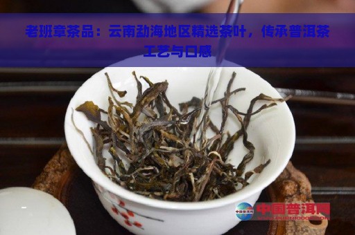 老班章茶品：云南勐海地区精选茶叶，传承普洱茶工艺与口感