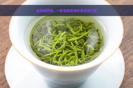 雀班章熟茶：一款值得品鉴的普洱茶力荐