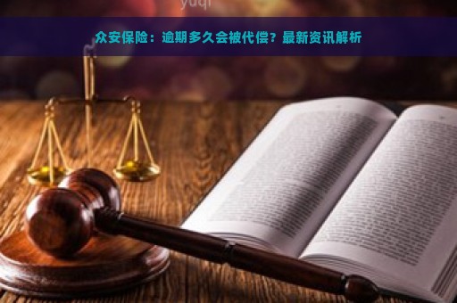 众安保险：逾期多久会被代偿？最新资讯解析