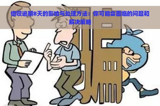 借呗逾期8天的影响与处理方法：你可能会面临的问题和解决策略