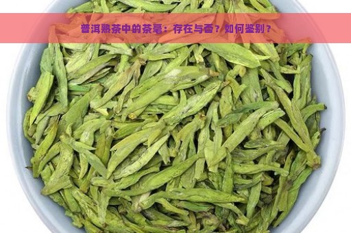 普洱熟茶中的茶毫：存在与否？如何鉴别？