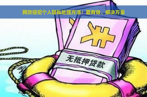 网贷侵犯个人隐私处理方法：最有效、解决方案