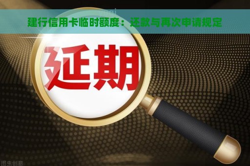 建行信用卡临时额度：还款与再次申请规定