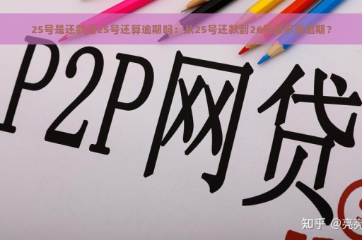 25号是还款日25号还算逾期吗：从25号还款到26号算不算逾期？