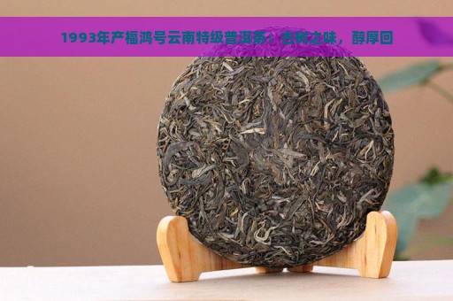 1993年产福鸿号云南特级普洱茶：古树之味，醇厚回