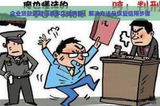 企业贷款逾期记录多久能消除：解决方法与恢复信用步骤