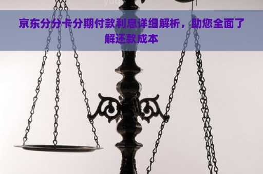 京东分分卡分期付款利息详细解析，助您全面了解还款成本