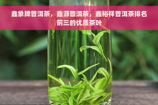 鑫象牌普洱茶，鑫源普洱茶，鑫裕祥普洱茶排名前三的优质茶叶