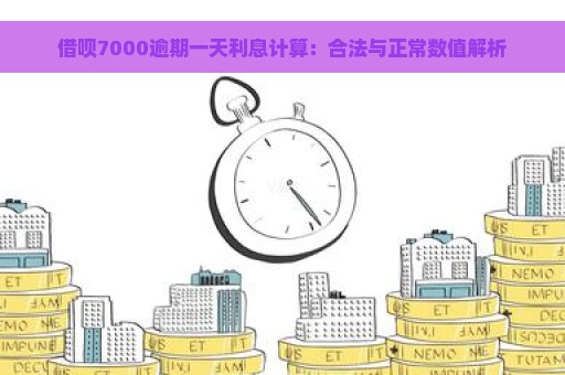 借呗7000逾期一天利息计算：合法与正常数值解析