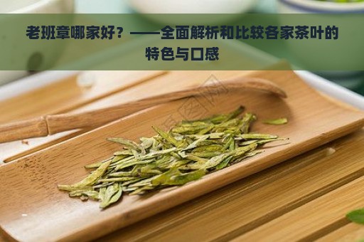 老班章哪家好？——全面解析和比较各家茶叶的特色与口感