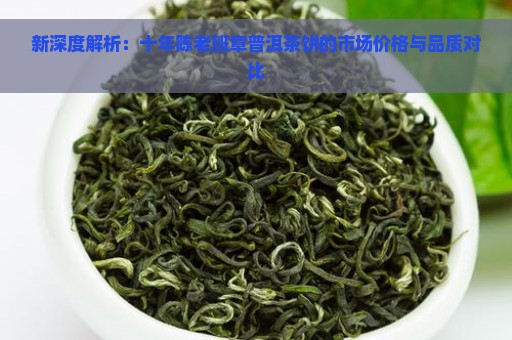 新深度解析：十年陈老班章普洱茶饼的市场价格与品质对比