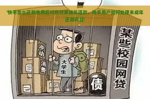 '快手怎么还款先用后付月付未成年退款，快手用户如何处理未成年还款问题'