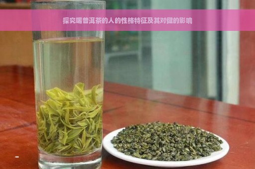 探究喝普洱茶的人的性格特征及其对健的影响