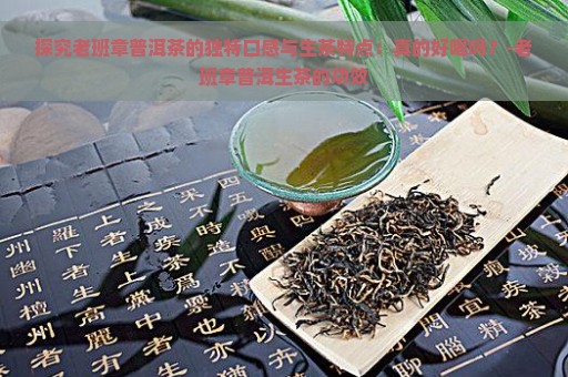 探究老班章普洱茶的独特口感与生茶特点：真的好喝吗？-老班章普洱生茶的功效