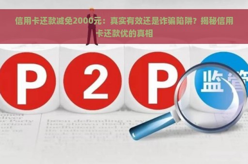 信用卡还款减免2000元：真实有效还是诈骗陷阱？揭秘信用卡还款优的真相