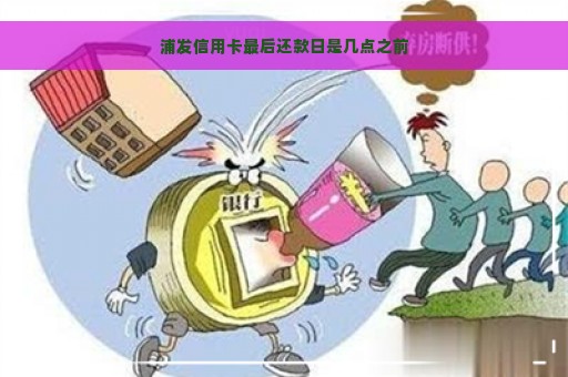 浦发信用卡最后还款日是几点之前