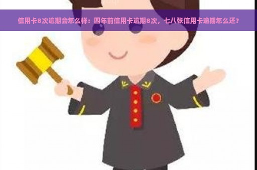 信用卡8次逾期会怎么样：四年前信用卡逾期8次，七八张信用卡逾期怎么还？