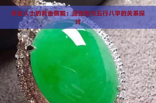 多金人士的黄金佩戴：适宜性与五行八字的关系探讨