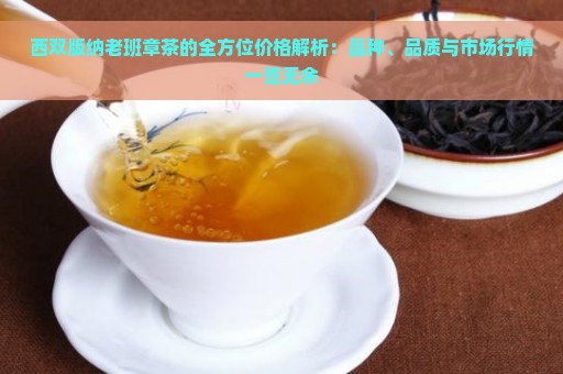 西双版纳老班章茶的全方位价格解析：品种、品质与市场行情一览无余