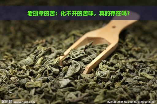 老班章的苦：化不开的苦味，真的存在吗？