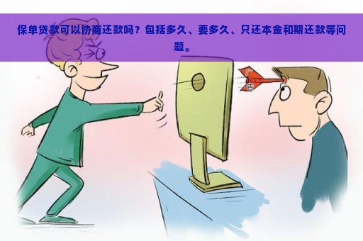 保单贷款可以协商还款吗？包括多久、要多久、只还本金和期还款等问题。