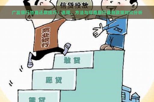 广发银行协商还款技巧：流程、方法与招商银行最新政策对比分析