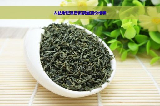 大益老班章普洱茶最新价格表