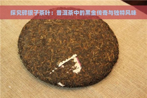 探究碎银子茶叶：普洱茶中的黑金传奇与独特风味