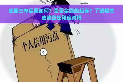 逾期三年后果如何？是否会面临起诉？了解相关法律责任和应对措