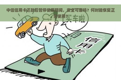 中信信用卡还款后暂停使用期间，安全可靠吗？何时能恢复正常使用？