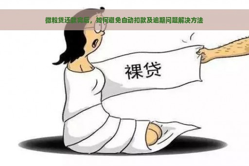 微粒贷还款完后，如何避免自动扣款及逾期问题解决方法