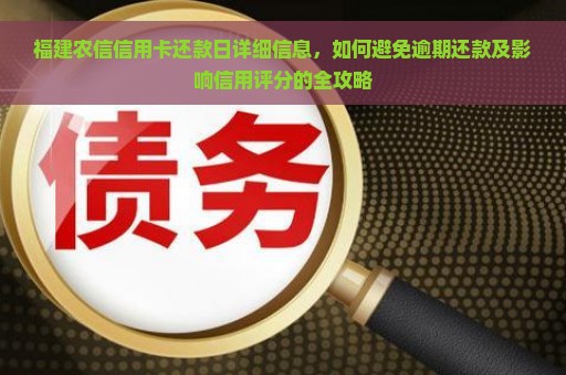 福建农信信用卡还款日详细信息，如何避免逾期还款及影响信用评分的全攻略