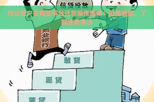 对公账户在网贷平台还款操作指南：避免逾期，了解注意事项