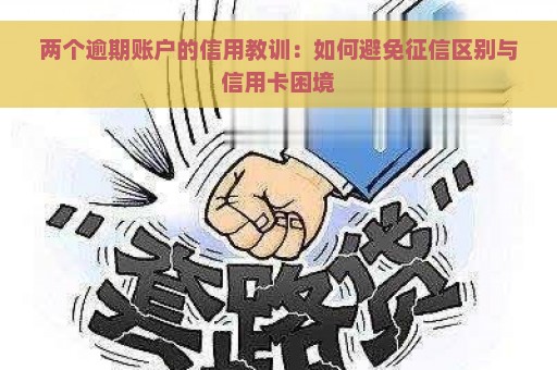 两个逾期账户的信用教训：如何避免征信区别与信用卡困境