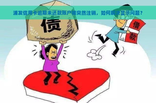 浦发信用卡逾期未还款账户被突然注销，如何解决显示问题？