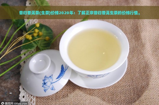 昔归普洱茶(生茶)价格2020年：了解正宗昔归普洱生茶的价格行情。