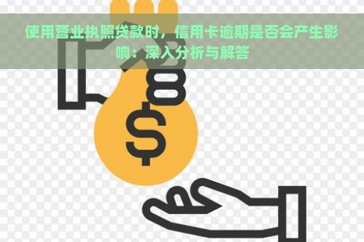 使用营业执照贷款时，信用卡逾期是否会产生影响：深入分析与解答