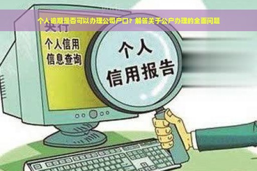 个人逾期是否可以办理公司户口？解答关于公户办理的全面问题