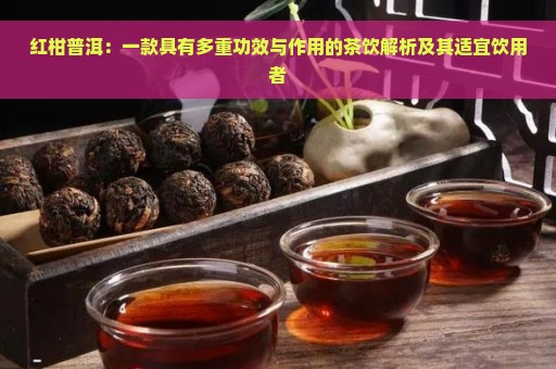 红柑普洱：一款具有多重功效与作用的茶饮解析及其适宜饮用者